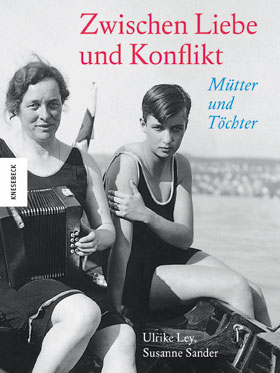 Zwischen Liebe und Konflikt. Mütter und Töchter von Ulrike Ley und Susanne Sander